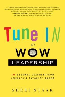 Tune in to Wow Leadership: 10 Lessons Learned from Americas Favorite Shows