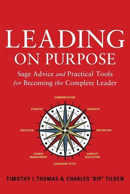 Leading on Purpose: Sage Advice and Practical Tools for Becoming the Complete Leader