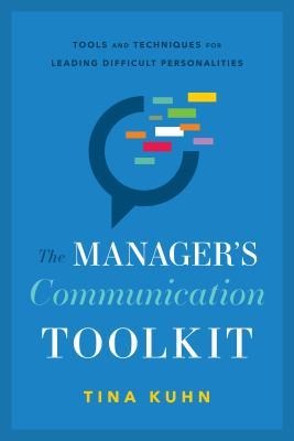 The Managers Communication Toolkit: Tools and Techniques for Leading Difficult Personalities