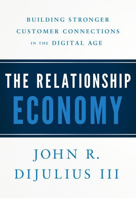 The Relationship Economy: Building Stronger Customer Connections in the Digital Age