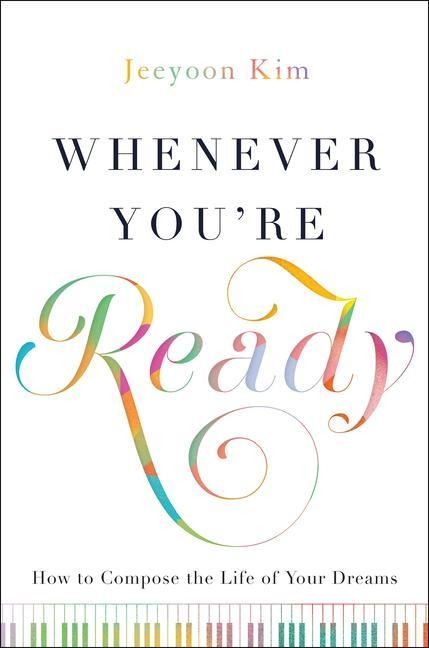 Whenever Youre Ready: How to Compose the Life of Your Dreams