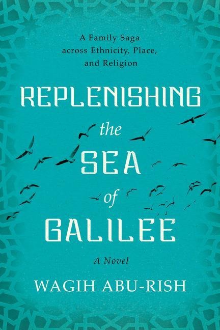 Replenishing the Sea of Galilee: A Family Saga Across Ethnicity, Place, and Religion: A Novel