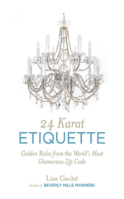24 Karat Etiquette: Golden Rules from the Worlds Most Glamorous Zip C