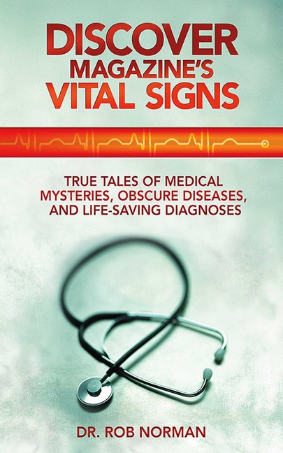 Discover Magazines Vital Signs: True Tales of Medical Mysteries, Obscure Diseases, and Life-Saving Diagnoses