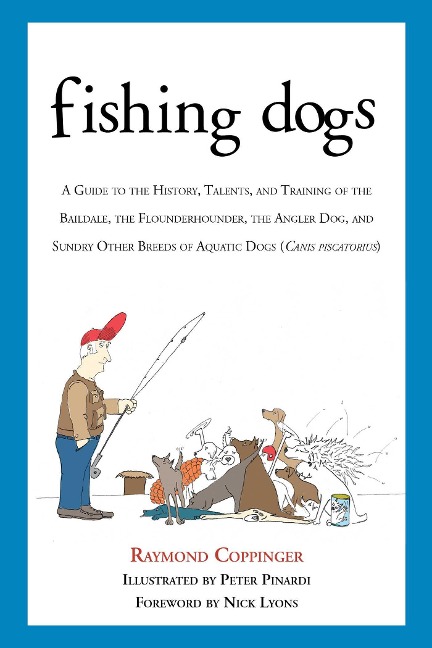 Fishing Dogs: A Guide to the History, Talents, and Training of the Baildale, the Flounderhounder, the Angler Dog, and Sundry Other Breeds of Aquatic Dogs (Canis Piscatorius)