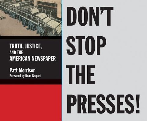 Dont Stop the Presses: Truth, Justice, and the American Newspaper