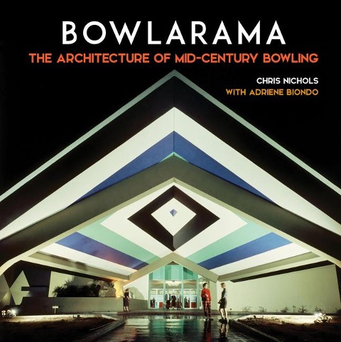 Bowlarama!: The Architecture of Mid-Century Bowling