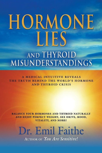 Hormone Lies and Thyroid Misunderstandings: A Medical Intuitive Reveals the Truth Behind the Worlds Hormone and Thyroid Crisis