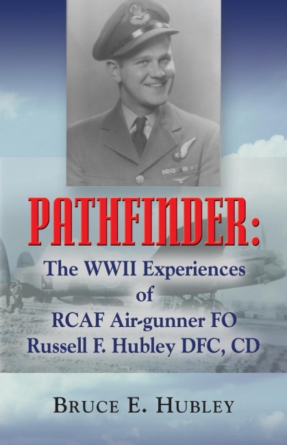 Pathfinder: The WWII Experiences of Rcaf Air-Gunner Fo Russell F. Hubley Dfc, CD
