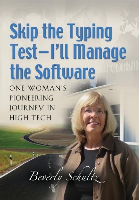Skip the Typing Test - Ill Manage the Software: One Womans Pioneering Journey in High Tech