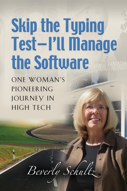 Skip the Typing Test - Ill Manage the Software: One Womans Pioneering Journey in High Tech