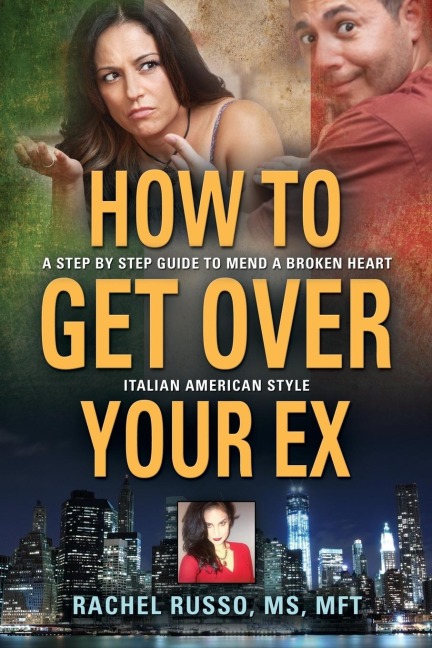 How to Get Over Your Ex: A Step by Step Guide to Mend a Broken Heart-Italian American Style