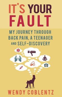 Its Your Fault: My Journey Through Back Pain, a Teenager and Self-Discovery