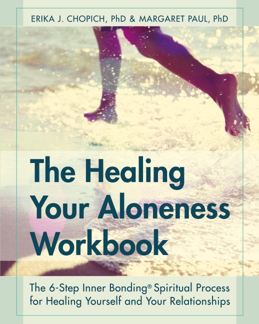 The Healing Your Aloneness Workbook: The 6-Step Inner Bonding Process for Healing Yourself and Your Relationships