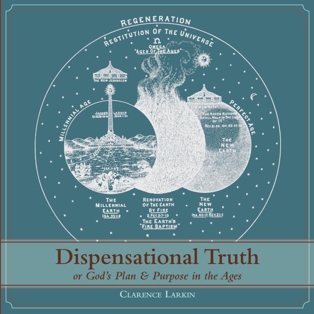 Dispensational Truth [with Full Size Illustrations], or Gods Plan and Purpose in the Ages