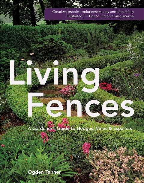 Living Fences: A Gardeners Guide to Hedges, Vines & Espaliers