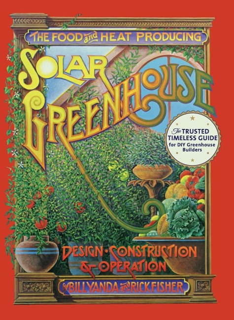 The Food and Heat Producing Solar Greenhouse: Design, Construction and Operation