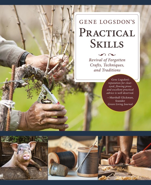 Gene Logsdons Practical Skills: A Revival of Forgotten Crafts, Techniques, and Traditions