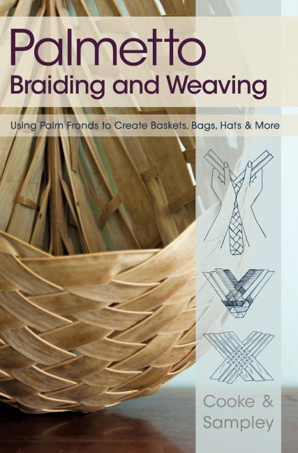 Palmetto Braiding and Weaving: Using Palm Fronds to Create Baskets, Bags, Hats & More