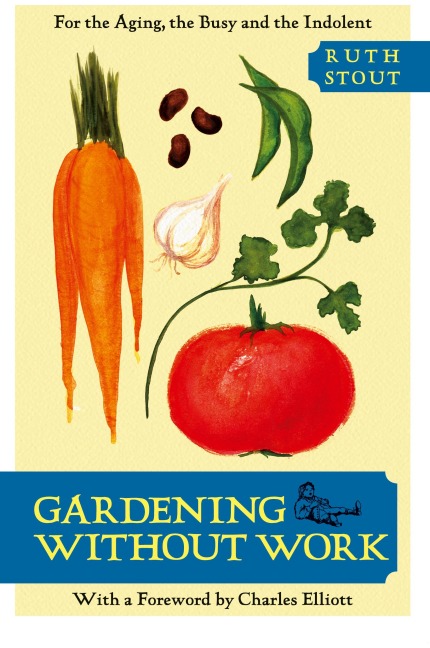 Gardening Without Work: For the Aging, the Busy, and the Indolent