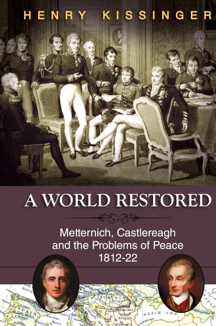 A World Restored: Metternich, Castlereagh and the Problems of Peace, 1812-22