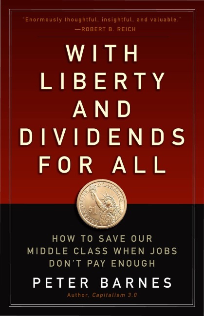 With Liberty and Dividends for All: How to Save Our Middle Class When Jobs Don't Pay Enough