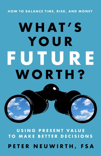 Whats Your Future Worth?: Using Present Value to Make Better Decisions