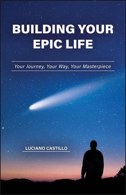 Building Your Epic Life: Your Journey, Your Way, Your Masterpiece