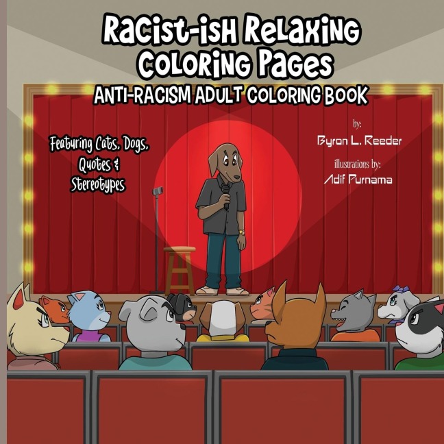 Racist-ish Relaxing Coloring Pages: Anti-Racism Adult Coloring Book Featuring Cats, Dogs, Quotes, &amp; Stereotypes