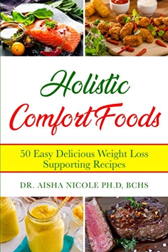 Holistic Comfort Foods 50 Easy Delicious Weight Loss Supporting Recipes