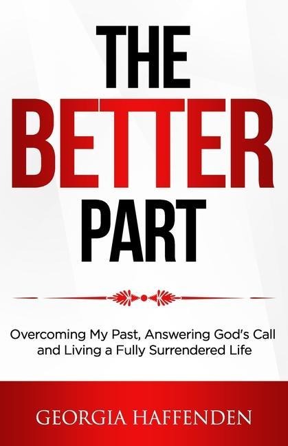 The Better Part: Overcoming My Past, Answering Gods Call and Living a Fully Surrendered Life