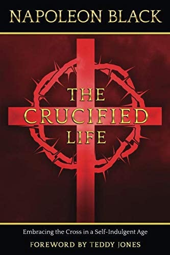 The Crucified Life Embracing the Cross in a Self-Indulgent Age