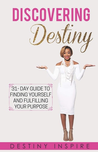 Discovering Destiny 31-Day Guide to Finding Yourself and Fullfilling Your Purpose