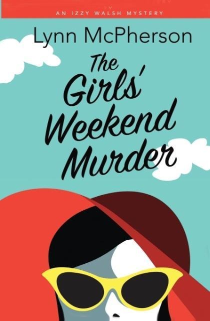 The Girls Weekend Murder: An Izzy Walsh Mystery