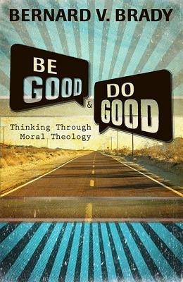 Be Good and Do Good: Thinking Through Moral Theology