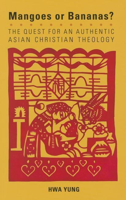 Magoes or Bananas?: The Quest for an Authentic Asian Christian Theology, Second Edition