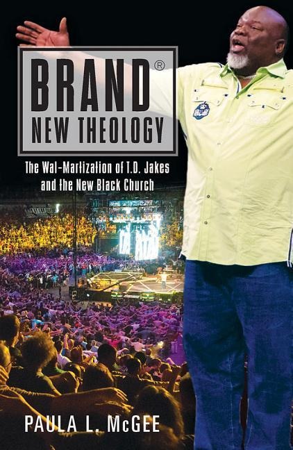 Brand New Theology: The Wal-Martization of T.D. Jakes and the New Black Church