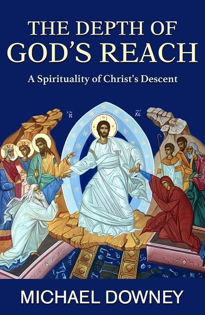The Depth of Gods Reach: A Spirituality of Christs Descent