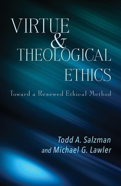 Virtue and Theological Ethics: Toward a Renewed Ethical Method