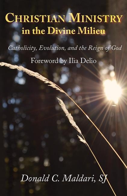 Christian Ministry in the Divine Milieu: Catholicity, Evolution, and the Reign of God