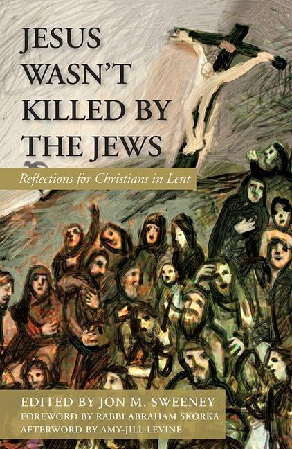 Jesus Wasnt Killed by the Jews: Reflections for Christians in Lent
