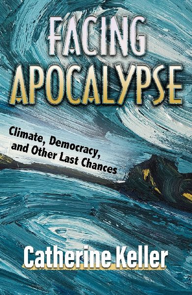 Facing Apocalypse: Climate, Democracy and Other Last Chances