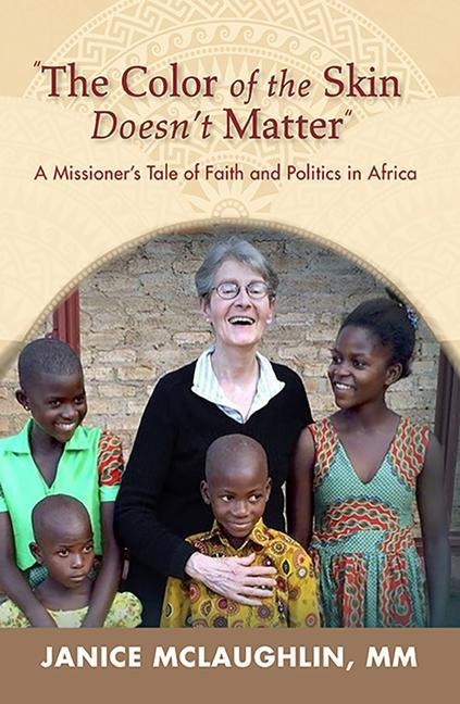 The Color of the Skin Doesn't Matter: A Missioner's Tale of Faith and Politics in Africa