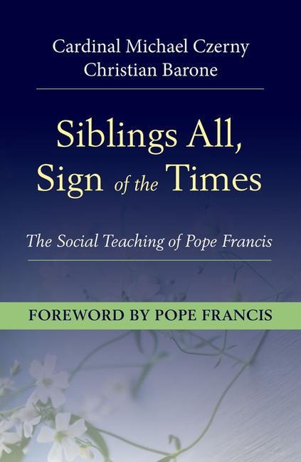 Siblings All, Sign of the Times :: The Social Teaching of Pope Francis