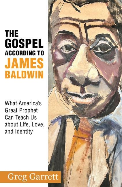The Gospel According to James Baldwin: What Americas Great Prophet Can Teach Us about Life, Love, and Identity