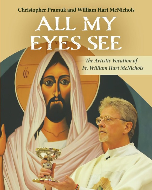 All My Eyes See: The Artistic Vocation of Fr. William Hart McNichols
