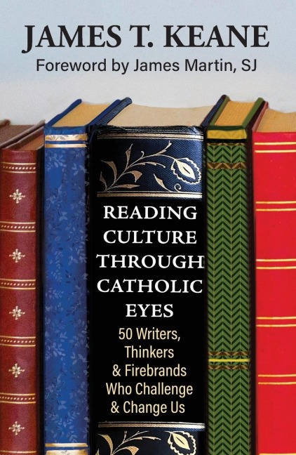Reading Culture Through Catholic Eyes: 50 Writers, Thinkers, and Firebrands Who Challenge and Change Us