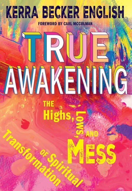 True Awakening: The Highs, the Lows, and the Mess of Spiritual Transformation