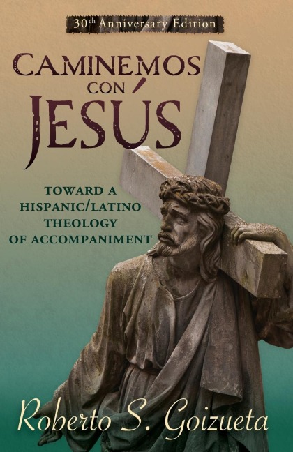 Caminemos Con Jesus: Toward a Hispanic/Latino Theology of Accompaniment 30th Anniversary Edition