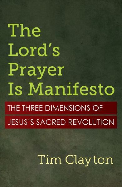 The Lord's Prayer Is Manifesto: The Three Dimensions of Jesus's Sacred Revolution